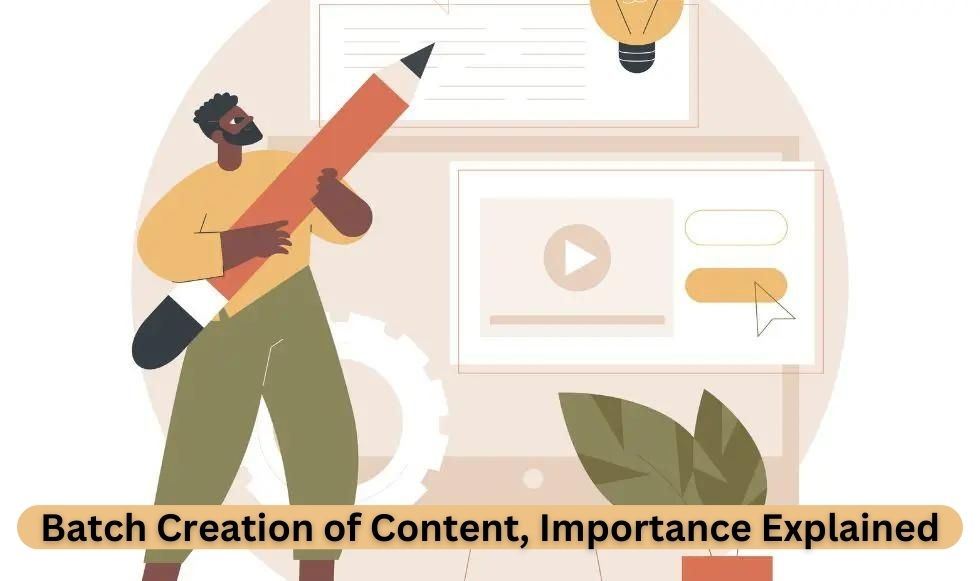 Batch Creation of Content, Importance Explained